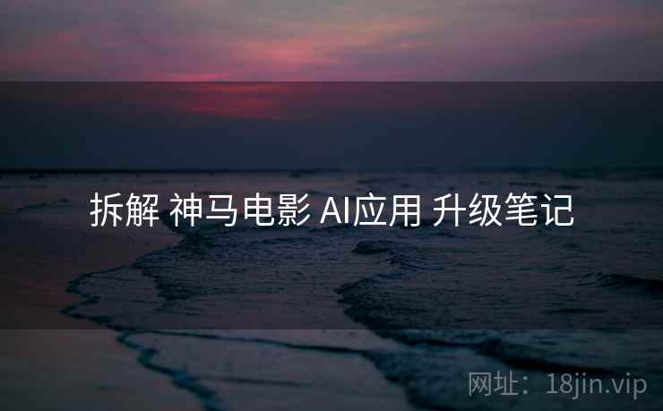拆解 神马电影 AI应用 升级笔记 第2张 拆解 神马电影 AI应用 升级笔记 第2张